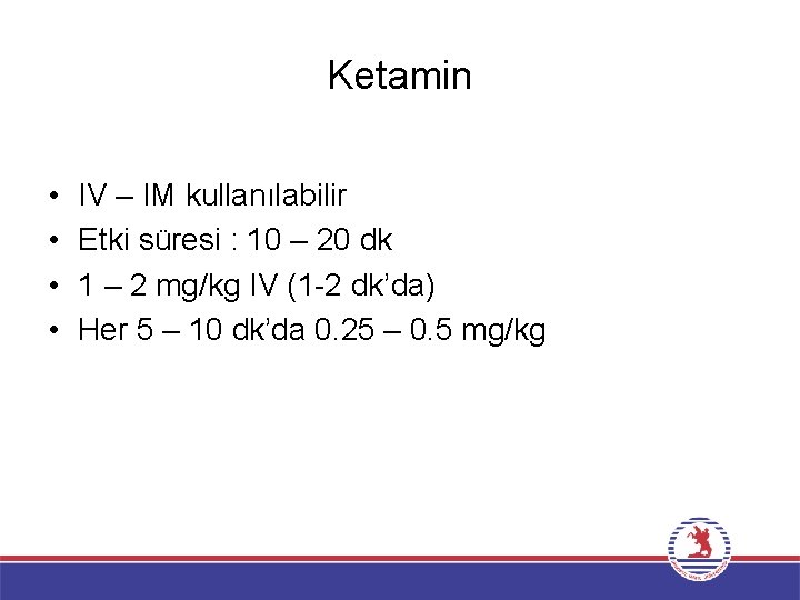 Ketamin • • IV – IM kullanılabilir Etki süresi : 10 – 20 dk