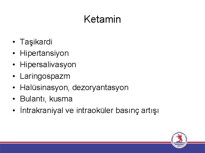 Ketamin • • Taşikardi Hipertansiyon Hipersalivasyon Laringospazm Halüsinasyon, dezoryantasyon Bulantı, kusma İntrakraniyal ve intraoküler