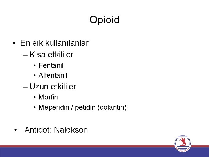 Opioid • En sık kullanılanlar – Kısa etkililer • Fentanil • Alfentanil – Uzun