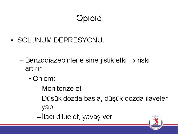 Opioid • SOLUNUM DEPRESYONU: – Benzodiazepinlerle sinerjistik etki riski artırır • Önlem: – Monitorize