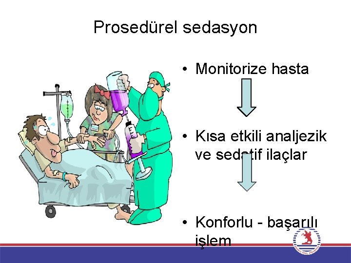 Prosedürel sedasyon • Monitorize hasta • Kısa etkili analjezik ve sedatif ilaçlar • Konforlu