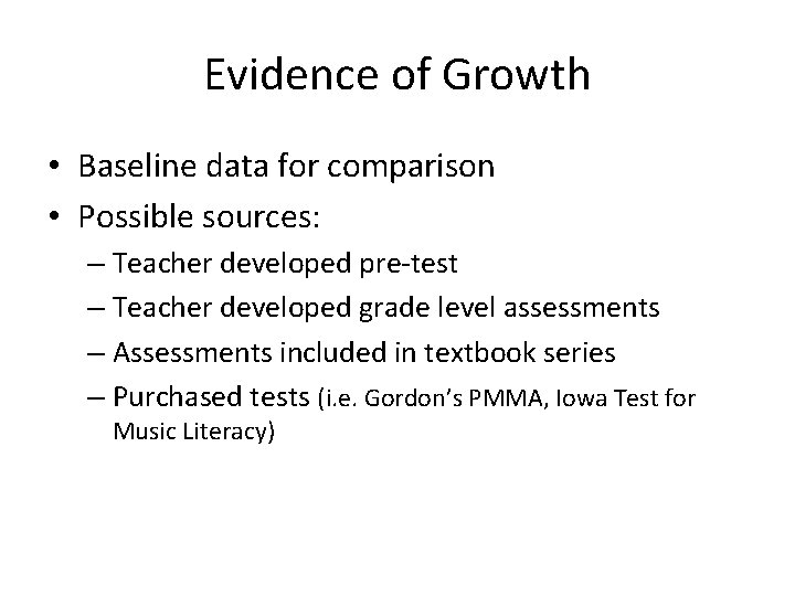 Evidence of Growth • Baseline data for comparison • Possible sources: – Teacher developed Evidence of Growth • Baseline data for comparison • Possible sources: – Teacher developed