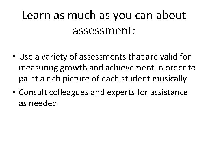 Learn as much as you can about assessment: • Use a variety of assessments Learn as much as you can about assessment: • Use a variety of assessments
