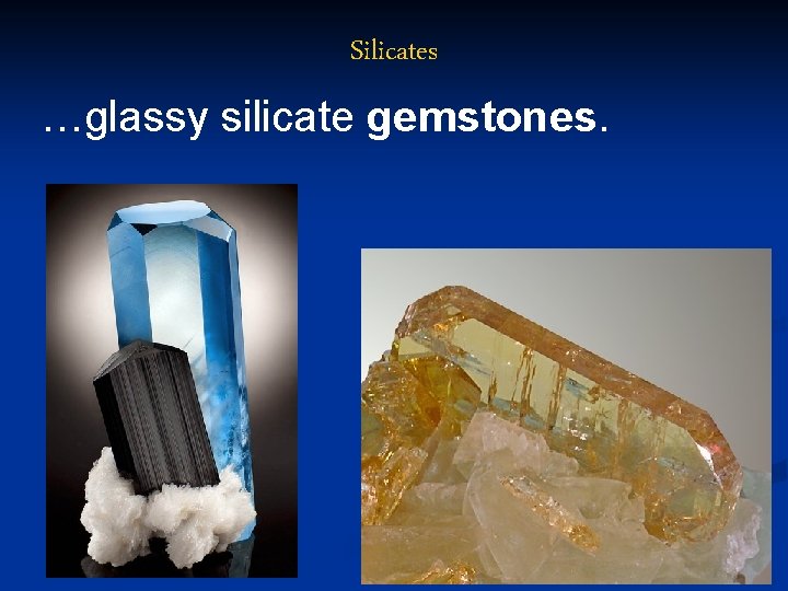 Silicates …glassy silicate gemstones. 