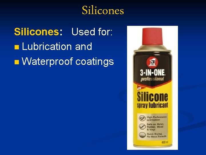 Silicones: Used for: n Lubrication and n Waterproof coatings 