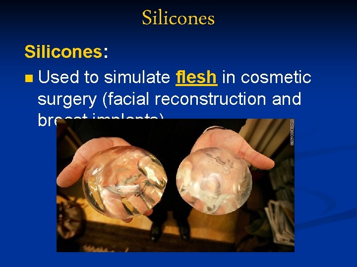 Silicones: n Used to simulate flesh in cosmetic surgery (facial reconstruction and breast implants).