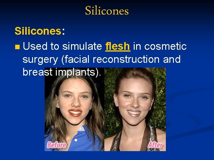 Silicones: n Used to simulate flesh in cosmetic surgery (facial reconstruction and breast implants).