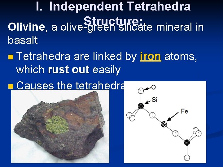 I. Independent Tetrahedra Structure: Olivine, a olive-green silicate mineral in basalt n Tetrahedra are