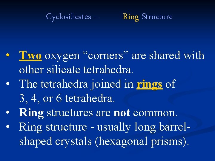 Cyclosilicates – Ring Structure • Two oxygen “corners” are shared with other silicate tetrahedra.