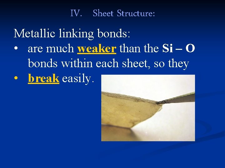 IV. Sheet Structure: Metallic linking bonds: • are much weaker than the Si –