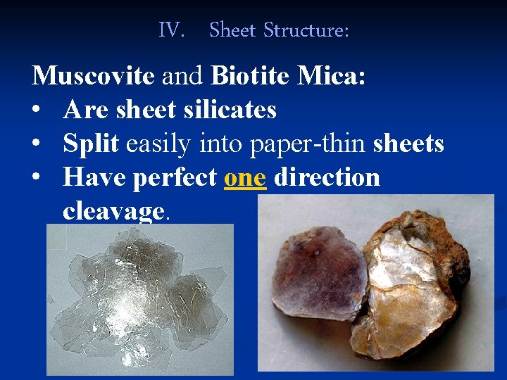 IV. Sheet Structure: Muscovite and Biotite Mica: • Are sheet silicates • Split easily