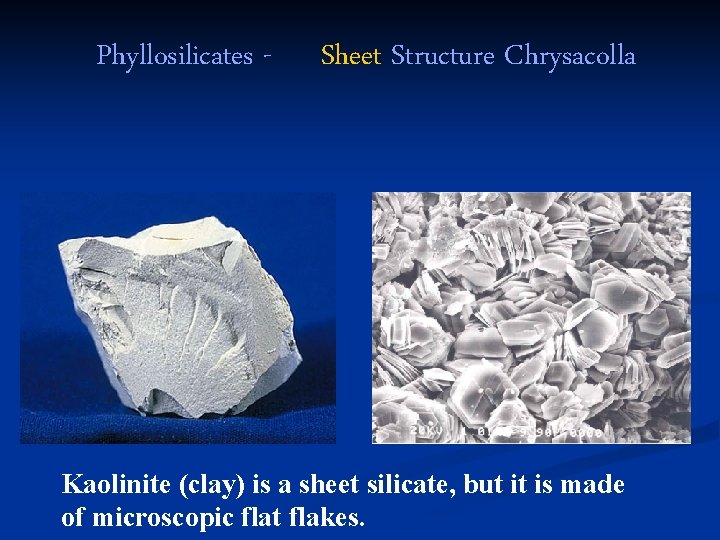 Phyllosilicates - Sheet Structure Chrysacolla Kaolinite (clay) is a sheet silicate, but it is