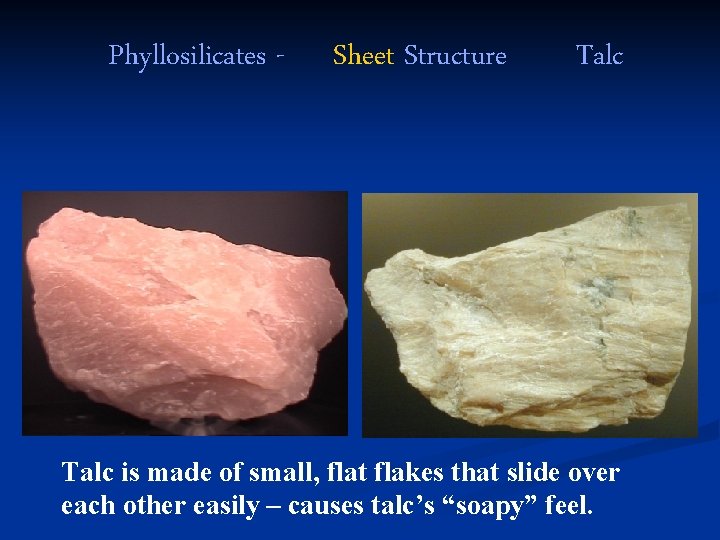 Phyllosilicates - Sheet Structure Talc is made of small, flat flakes that slide over