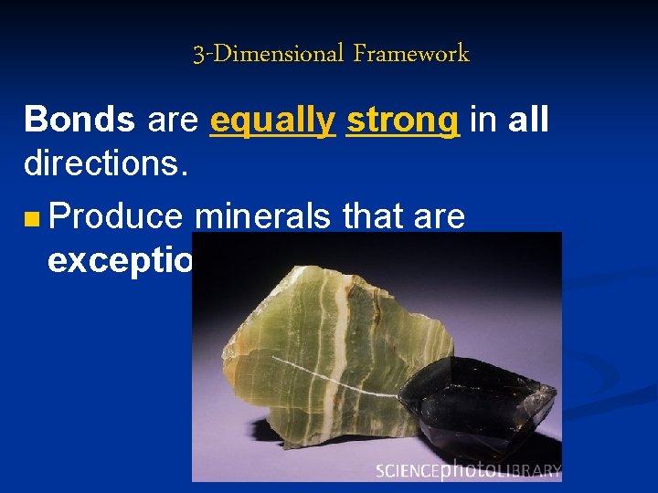 3 -Dimensional Framework Bonds are equally strong in all directions. n Produce minerals that
