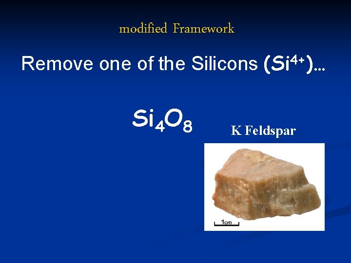 modified Framework Remove one of the Silicons (Si 4+)… Si 4 O 8 K