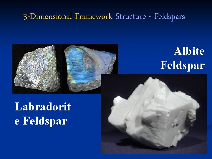 3 -Dimensional Framework Structure - Feldspars Albite Feldspar Labradorit e Feldspar 