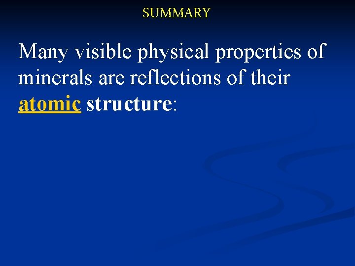 SUMMARY Many visible physical properties of minerals are reflections of their atomic structure: 
