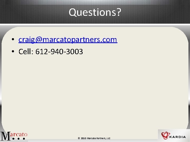 Questions? • craig@marcatopartners. com • Cell: 612 -940 -3003 © 2010 Marcato Partners, LLC