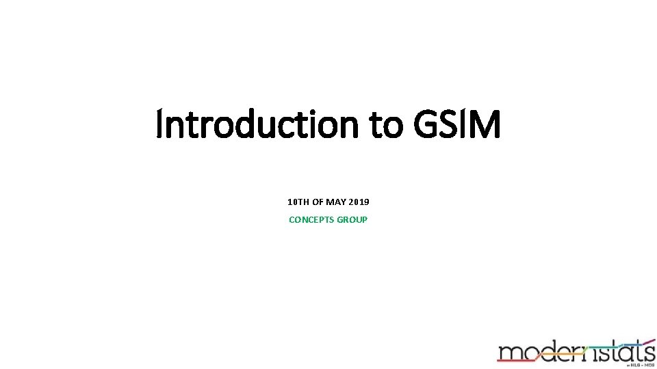 Introduction to GSIM 10 TH OF MAY 2019 CONCEPTS GROUP 