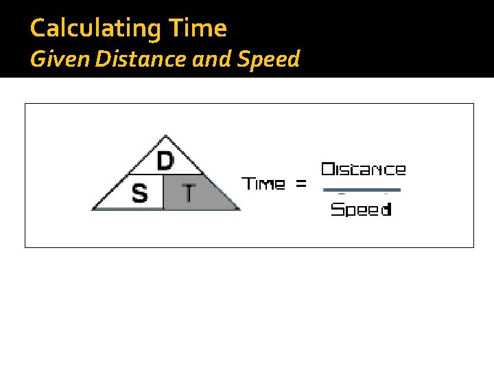 Calculating Time Given Distance and Speed Divide Distance by Time Distance ÷ Speed =