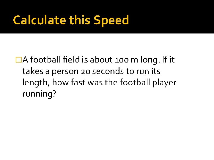 Calculate this Speed �A football field is about 100 m long. If it takes