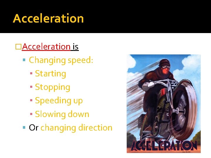 Acceleration �Acceleration is Changing speed: ▪ Starting ▪ Stopping ▪ Speeding up ▪ Slowing