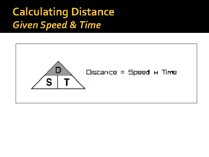 Calculating Distance Given Speed & Time Multiply Speed and Time Distance = Speed X