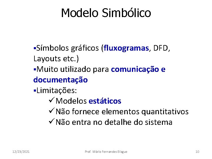 Modelo Simbólico §Símbolos gráficos (fluxogramas, DFD, Layouts etc. ) §Muito utilizado para comunicação e