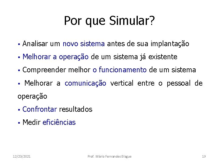 Por que Simular? § Analisar um novo sistema antes de sua implantação § Melhorar