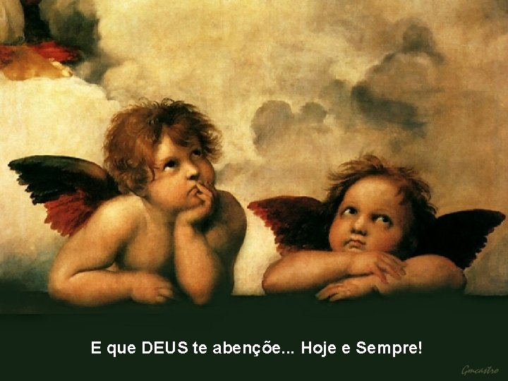 E que DEUS te abençõe. . . Hoje e Sempre! 