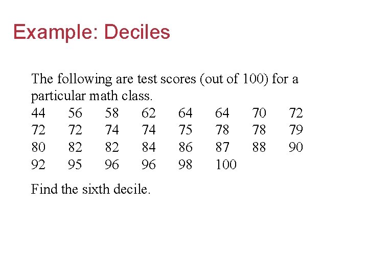 Example: Deciles The following are test scores (out of 100) for a particular math