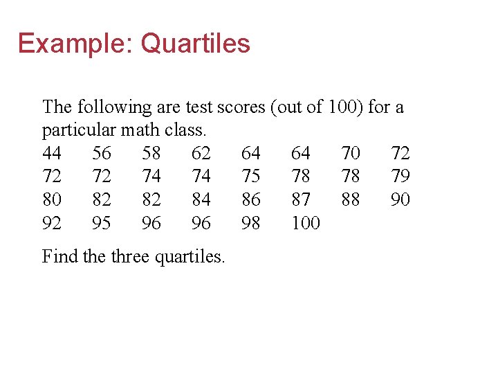 Example: Quartiles The following are test scores (out of 100) for a particular math