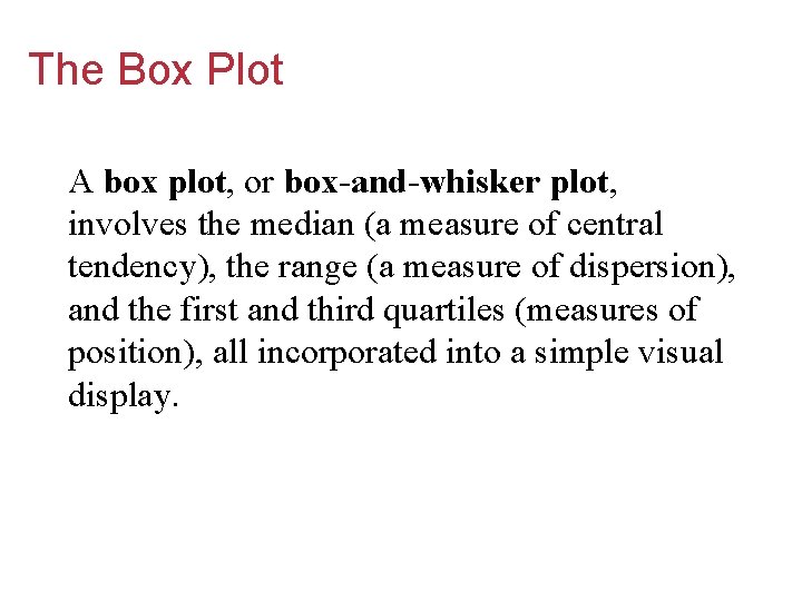 The Box Plot A box plot, or box-and-whisker plot, involves the median (a measure