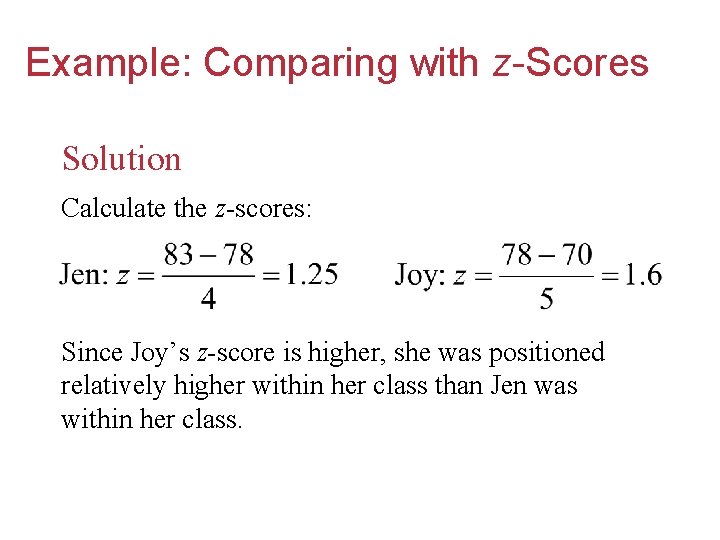 Example: Comparing with z-Scores Solution Calculate the z-scores: Since Joy’s z-score is higher, she