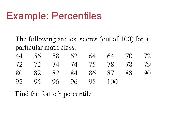 Example: Percentiles The following are test scores (out of 100) for a particular math