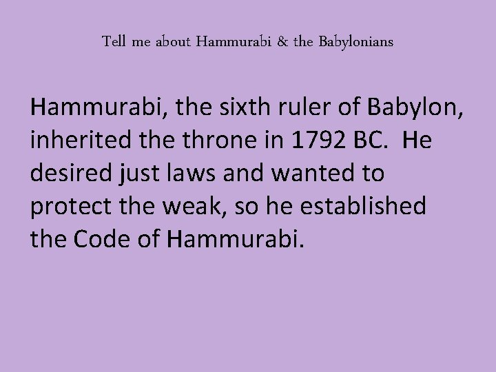 Tell me about Hammurabi & the Babylonians Hammurabi, the sixth ruler of Babylon, inherited