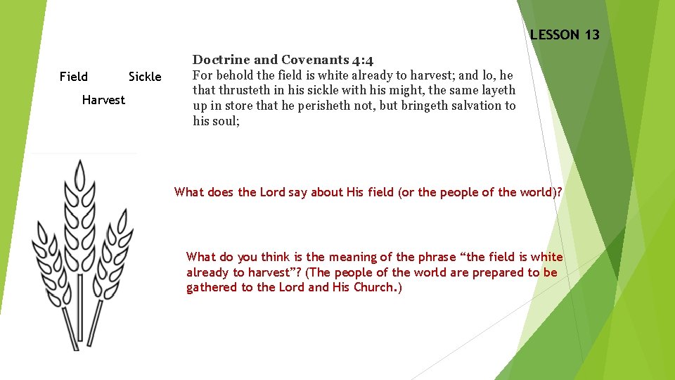 LESSON 13 Field Harvest Sickle Doctrine and Covenants 4: 4 For behold the field