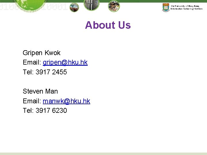 About Us Gripen Kwok Email: gripen@hku. hk Tel: 3917 2455 Steven Man Email: manwk@hku.