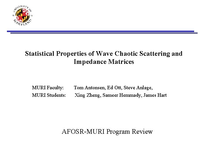 Statistical Properties of Wave Chaotic Scattering and Impedance Matrices MURI Faculty: MURI Students: Tom