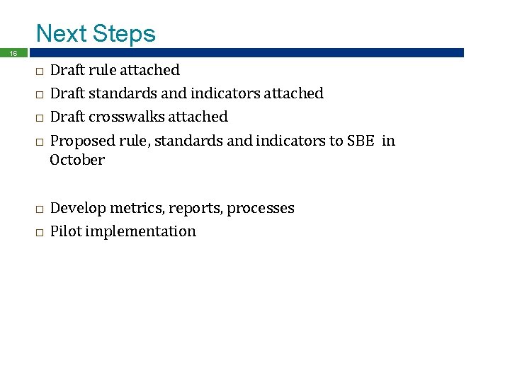 Next Steps 16 Draft rule attached Draft standards and indicators attached Draft crosswalks attached
