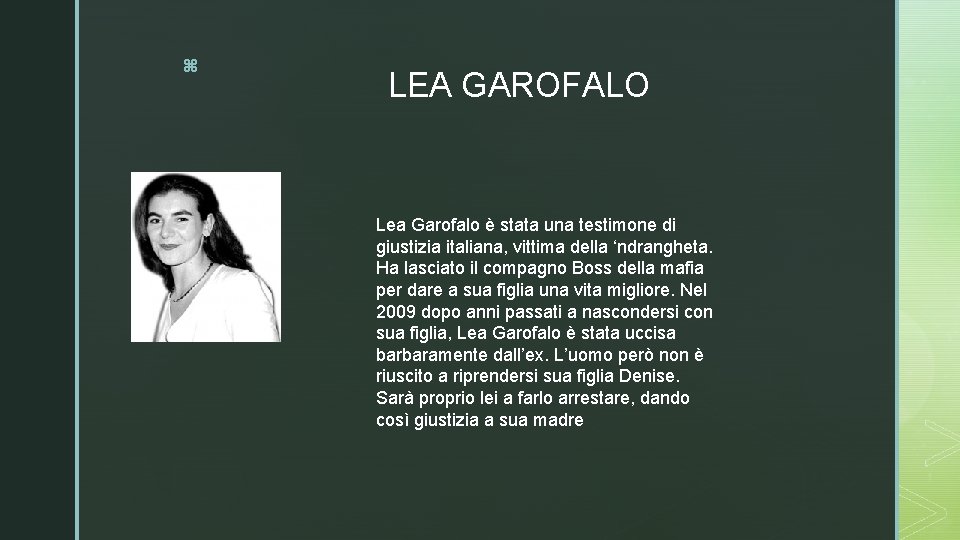 z LEA GAROFALO Lea Garofalo è stata una testimone di giustizia italiana, vittima della