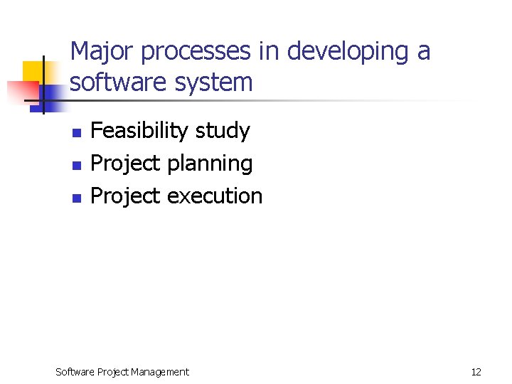 Major processes in developing a software system n n n Feasibility study Project planning