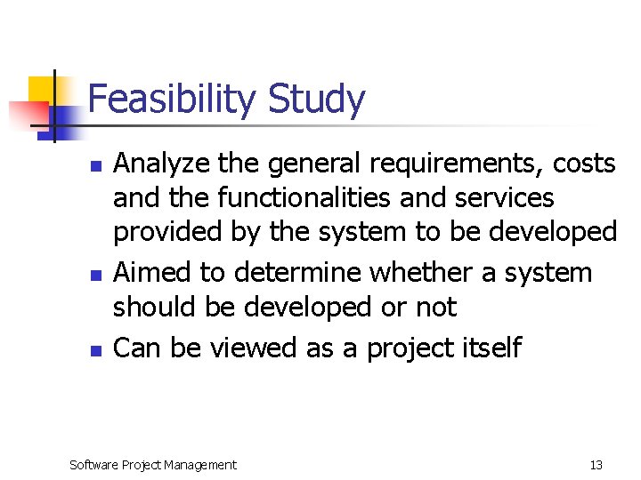 Feasibility Study n n n Analyze the general requirements, costs and the functionalities and