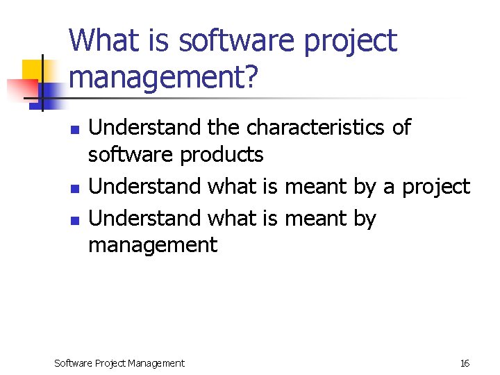 What is software project management? n n n Understand the characteristics of software products