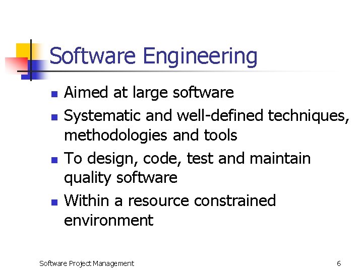 Software Engineering n n Aimed at large software Systematic and well-defined techniques, methodologies and