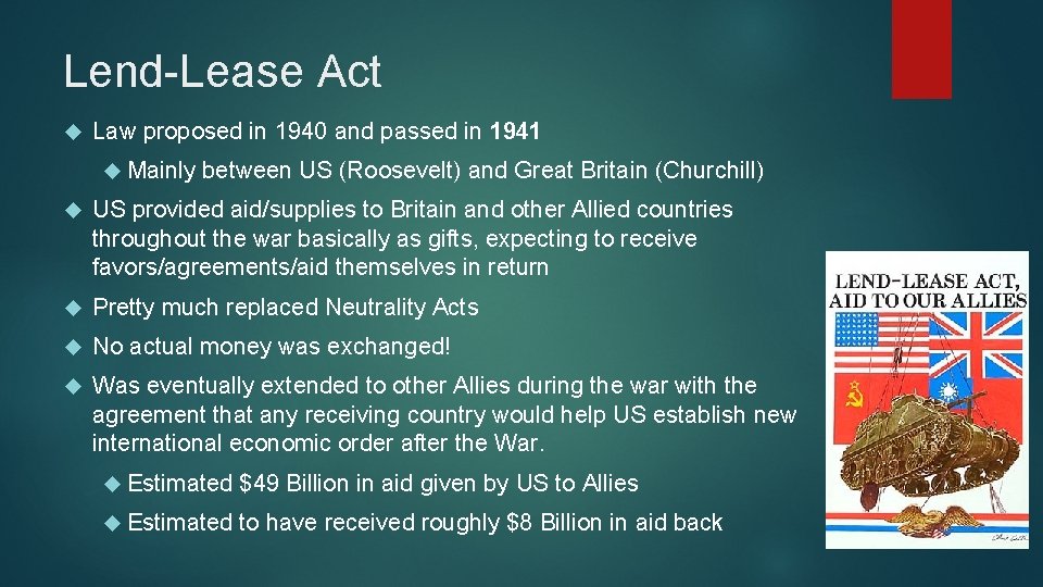 Lend-Lease Act Law proposed in 1940 and passed in 1941 Mainly between US (Roosevelt) Lend-Lease Act Law proposed in 1940 and passed in 1941 Mainly between US (Roosevelt)