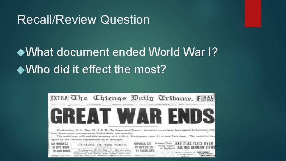 Recall/Review Question What document ended World War I? Who did it effect the most? Recall/Review Question What document ended World War I? Who did it effect the most?