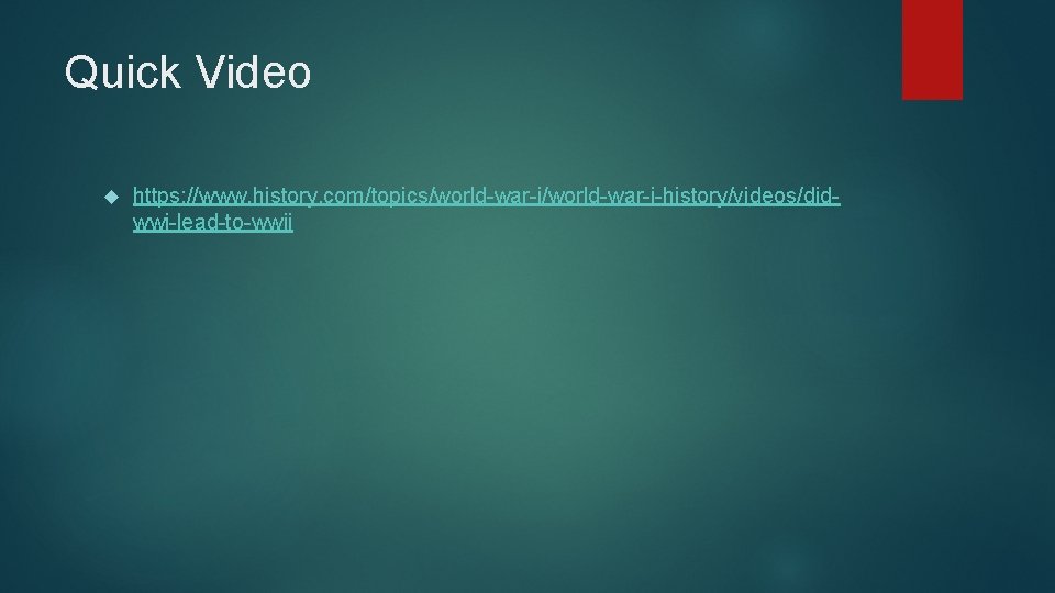 Quick Video https: //www. history. com/topics/world-war-i-history/videos/didwwi-lead-to-wwii Quick Video https: //www. history. com/topics/world-war-i-history/videos/didwwi-lead-to-wwii