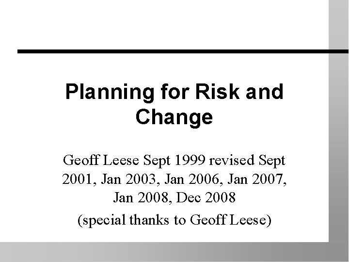 Planning for Risk and Change Geoff Leese Sept 1999 revised Sept 2001, Jan 2003,