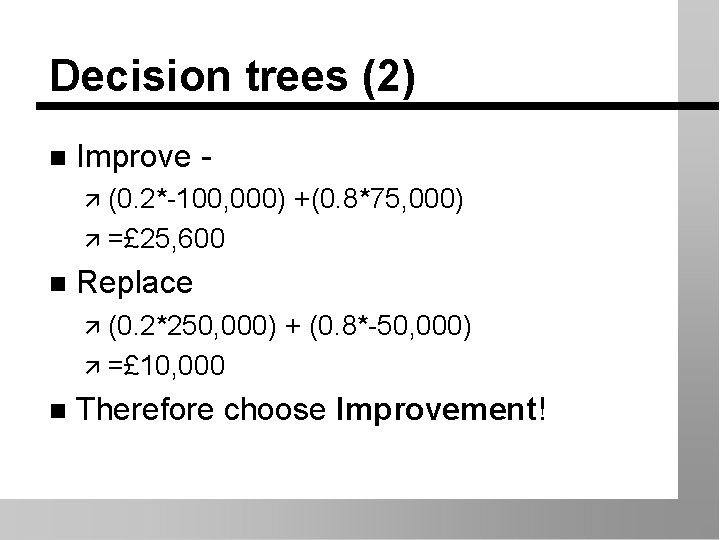 Decision trees (2) n Improve ä (0. 2*-100, 000) +(0. 8*75, 000) ä =£